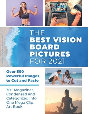 The Best Vision Board Pictures for 2021: Over 300 Powerful Images to Cut and Paste 30+ Magazines, Condensed and Categorized Into One Mega Clip Art Boo by House, Manifestation Publishing