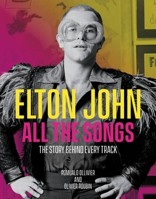 Elton John All the Songs: The Story Behind Every Track by Ollivier, Romuald
