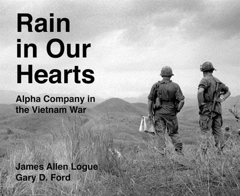 Rain in Our Hearts: Alpha Company in the Vietnam War by Logue, James Allen