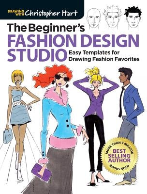 The Beginner's Fashion Design Studio: Easy Templates for Drawing Fashion Favorites by Hart, Christopher