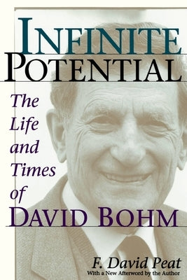Infinite Potential: The Life and Times of David Bohm by Peat, F. David