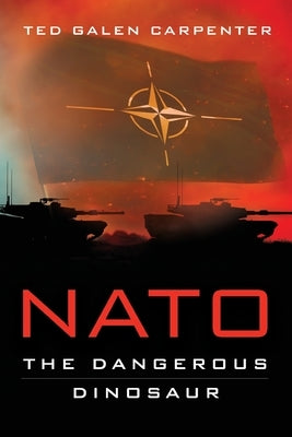 NATO: Dangerous Dinosaur by Carpenter, Ted Galen