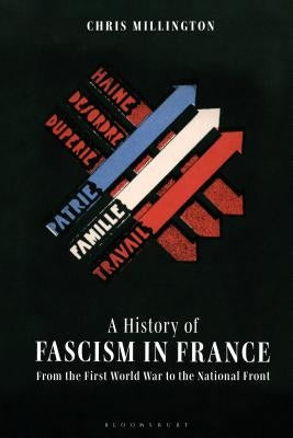 A History of Fascism in France: From the First World War to the National Front by Millington, Chris