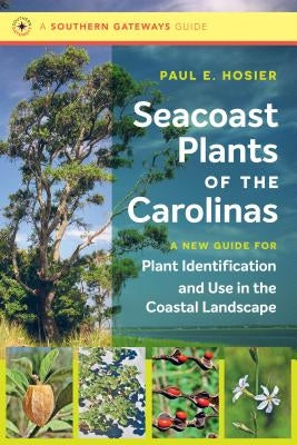 Seacoast Plants of the Carolinas: A New Guide for Plant Identification and Use in the Coastal Landscape by Hosier, Paul E.