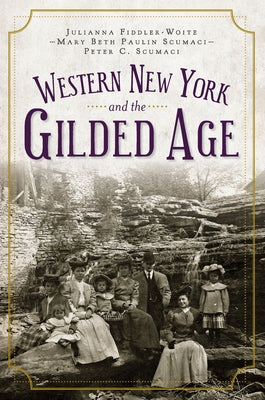 Western New York and the Gilded Age by Fiddler-Woite, Julianna
