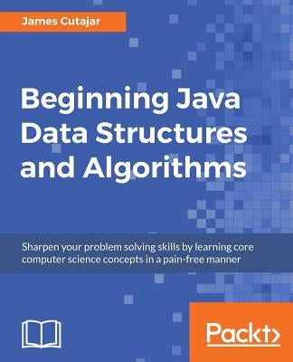 Beginning Java Data Structures and Algorithms by Cutajar, James