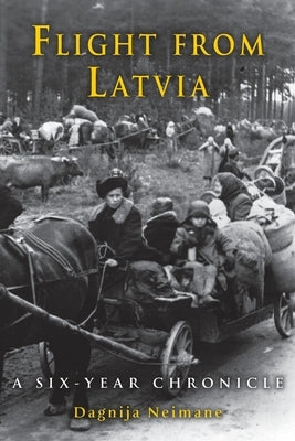 Flight from Latvia: A Six-Year Chronicle by Neimane, Dagnija