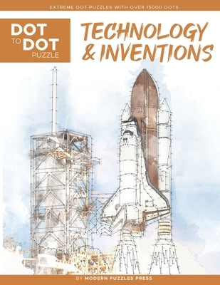 Technology & Inventions - Dot to Dot Puzzle (Extreme Dot Puzzles with over 15000 dots): Extreme Dot to Dot Books for Adults - Challenges to complete a by Press, Modern Puzzles