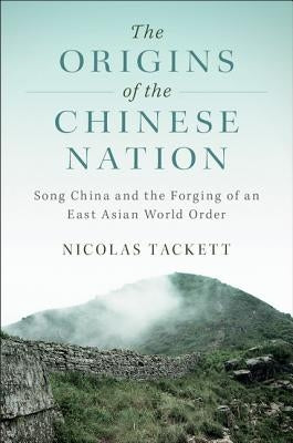 The Origins of the Chinese Nation: Song China and the Forging of an East Asian World Order by Tackett, Nicolas