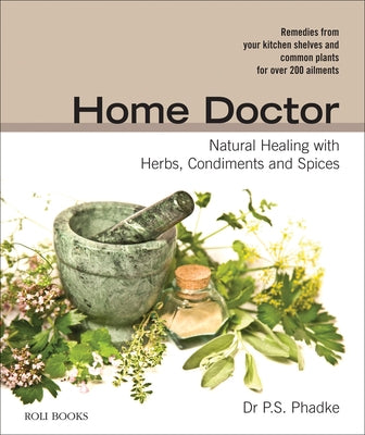 Home Doctor: Natural Healing with Herbs, Condiments and Spices by Phadke, P. S.