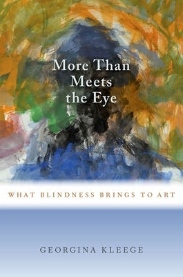 More Than Meets the Eye: What Blindness Brings to Art by Kleege, Georgina
