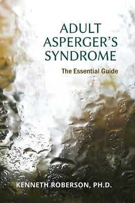 Adult Asperger's Syndrome: The Essential Guide: Adult Aspergers, Aspergers in adults, Adults with Aspergers by Roberson, Kenneth E.