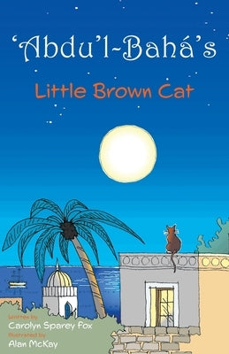 'Abdu'l-Bahá's Little Brown Cat by Sparey Fox, Carolyn