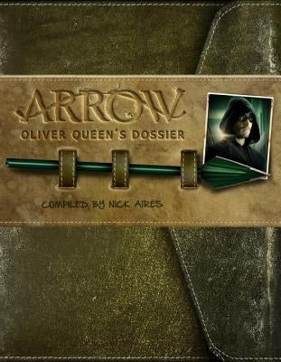 Arrow: Oliver Queen's Dossier by Aires, Nick