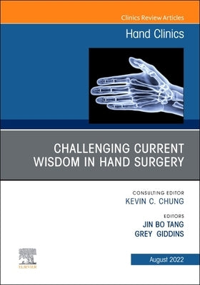 Challenging Current Wisdom in Hand Surgery, an Issue of Hand Clinics: Volume 38-3 by Tang, Jin Bo