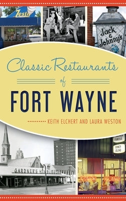 Classic Restaurants of Fort Wayne by Elchert, Keith