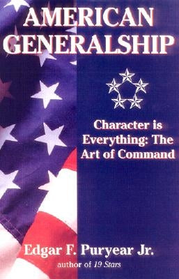 American Generalship: Character is Everything: The Art of Command by Puryear, Edgar