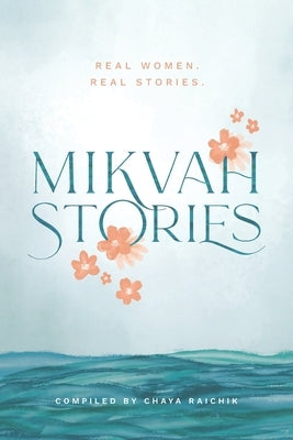 Mikvah Stories: A Collection of True Stories of Women Overcoming Today's Challenges by Raichik, Chaya