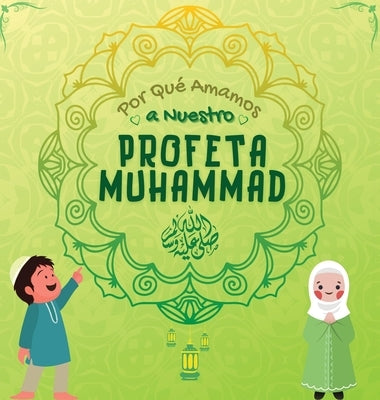 Por Qué Amamos a Nuestro Profeta Muhammad ?: Libro Islámico para niños musulmanes que describe el amor de Rasulallah &#65018; por los niños, los sierv by Editoriales, Hidayah