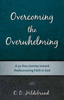 Overcoming the Overwhelming by Hildebrand, C. D.