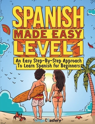 Spanish Made Easy Level 1: An Easy Step-By-Step Approach To Learn Spanish for Beginners (Textbook + Workbook Included) by Lingo Mastery