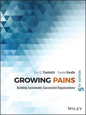 Growing Pains: Building Sustainably Successful Organizations by Flamholtz, Eric G.