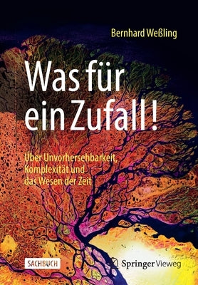 Was Für Ein Zufall!: Über Unvorhersehbarkeit, Komplexität Und Das Wesen Der Zeit by We&#223;ling, Bernhard