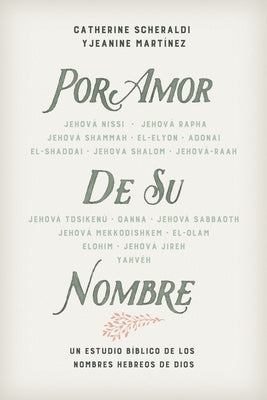 Por Amor de Su Nombre: Un Estudio Bíblico de Los Nombres Hebreos de Dios by Scheraldi, Catherine