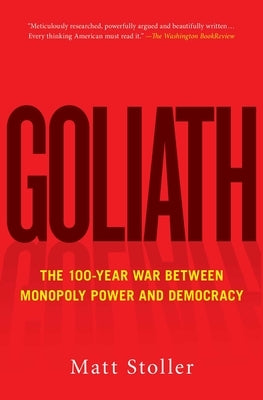 Goliath: The 100-Year War Between Monopoly Power and Democracy by Stoller, Matt