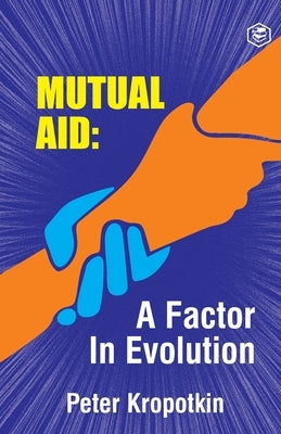 The Mutual Aid A Factor in Evolution by Kropotkin, Peter