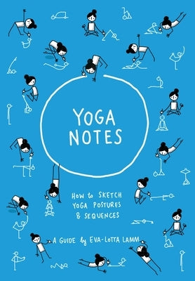 Yoganotes: How to sketch yoga postures & sequences by Lamm, Eva-Lotta