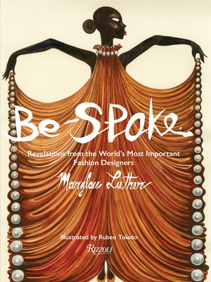 Be-Spoke: Revelations from the Worlds Most Important Fashion Designers by Luther, Marylou