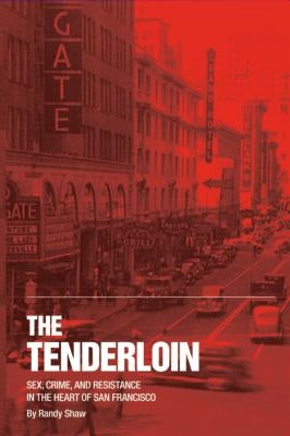 The Tenderloin: Sex, Crime and Resistance in the Heart of San Francisco by Shaw, Randy