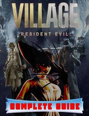 Resident Evil Village: COMPLETE GUIDE: Best Tips, Tricks, Walkthroughs and Strategies to Become a Pro Player by Trefz, Deanna