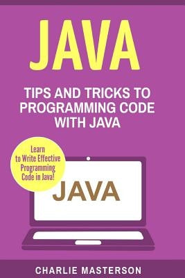 Java: Tips and Tricks to Programming Code with Java by Masterson, Charlie