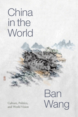 China in the World: Culture, Politics, and World Vision by Wang, Ban