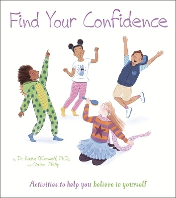 Find Your Confidence: Activities to Help You Believe in Yourself by Philip, Claire