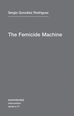 The Femicide Machine by Gonzalez Rodriguez, Sergia