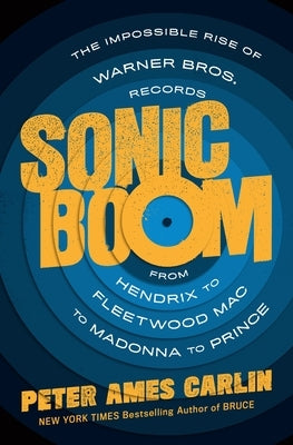 Sonic Boom: The Impossible Rise of Warner Bros. Records, from Hendrix to Fleetwood Mac to Madonna to Prince by Carlin, Peter Ames