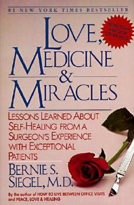 Love, Medicine and Miracles: Lessons Learned about Self-Healing from a Surgeon's Experience with Exceptional Patients by Siegel, Bernie S.
