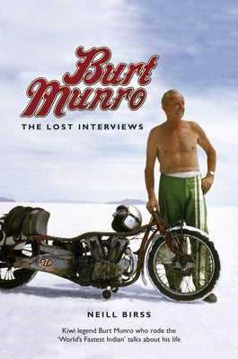 Burt Munro: The Lost Interviews by Birss, Neill