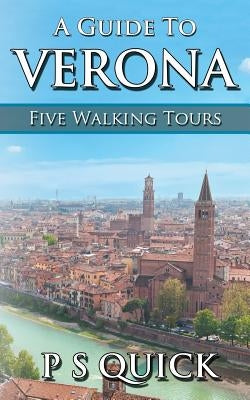 A Guide to Verona: Five Walking Tours by Quick, P. S.