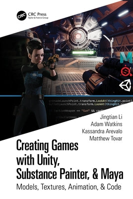 Creating Games with Unity, Substance Painter, & Maya: Models, Textures, Animation, & Code by Li, Jingtian