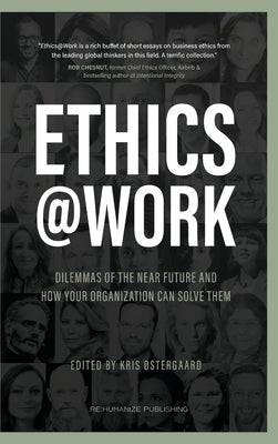 Ethics at Work: Dilemmas of the Near Future and How Your Organization Can Solve Them by &#216;stergaard, Kris