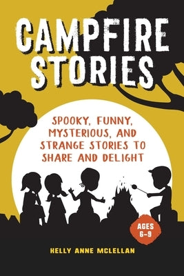 Campfire Stories: Spooky Stories to Share and Delight by McLellan, Kelly Anne
