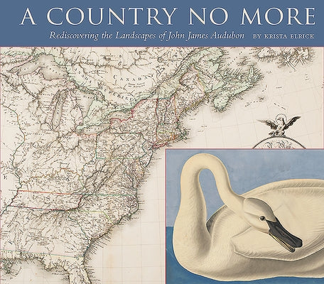 A Country No More: Rediscovering the Landscapes of John James Audubon by Elrick, Krista