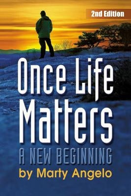 Once Life Matters: A New Beginning - 2nd. Edition by Angelo, Marty