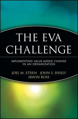 The Eva Challenge: Implementing Value-Added Change in an Organization by Stern, Joel M.