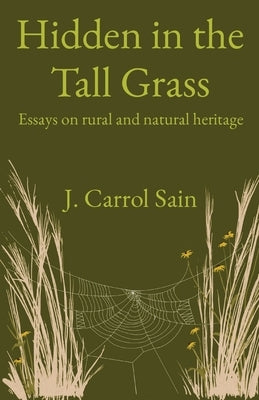 Hidden in the Tall Grass: Essays on rural and natural heritage by Sain, Johnny Carrol