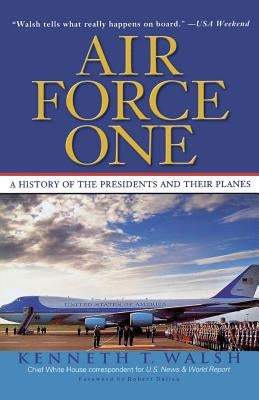 Air Force One: A History of the Presidents and Their Planes by Walsh, Kenneth